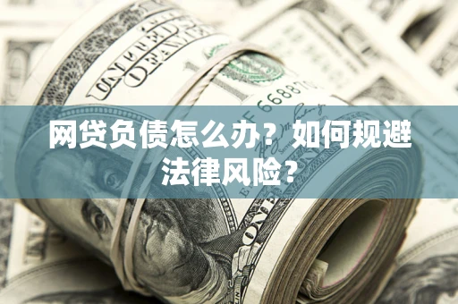 北京网贷负债怎么办？如何规避法律风险？