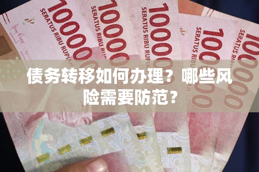 北京债务转移如何办理？哪些风险需要防范？