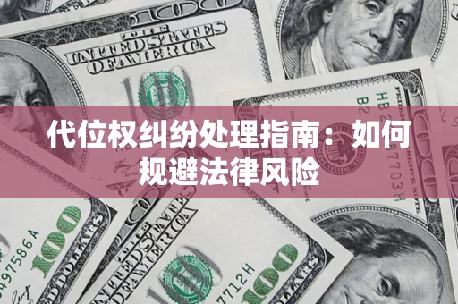 北京代位权纠纷处理指南:如何规避法律风险 北京代位权纠纷处理指南:如何规避法律风险