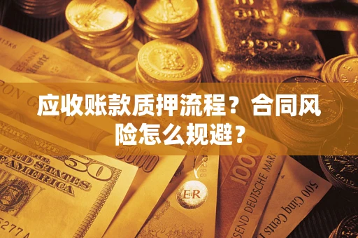 北京应收账款质押流程？合同风险怎么规避？