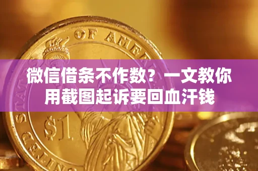 北京微信借条不作数？一文教你用截图起诉要回血汗钱