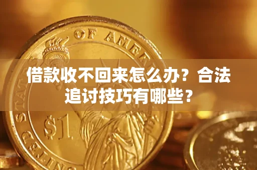 北京借款收不回来怎么办？合法追讨技巧有哪些？