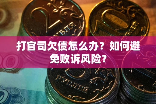 北京打官司欠债怎么办？如何避免败诉风险？