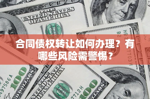 北京合同债权转让如何办理？有哪些风险需警惕？