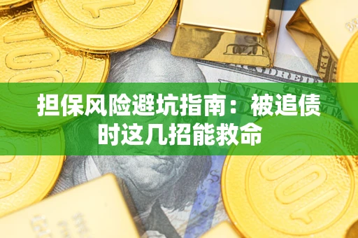 北京担保风险避坑指南：被追债时这几招能救命