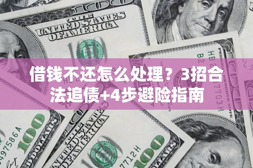 北京借钱不还怎么处理？3招合法追债+4步避险指南
