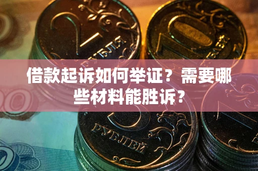 北京借款起诉如何举证？需要哪些材料能胜诉？