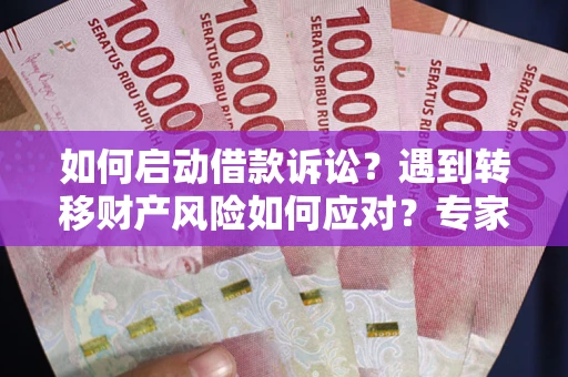 北京如何启动借款诉讼？遇到转移财产风险如何应对？专家解局支招