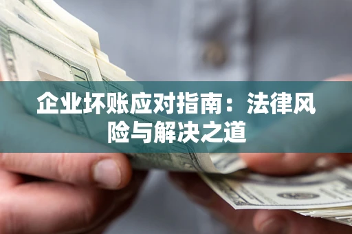 北京企业坏账应对指南：法律风险与解决之道