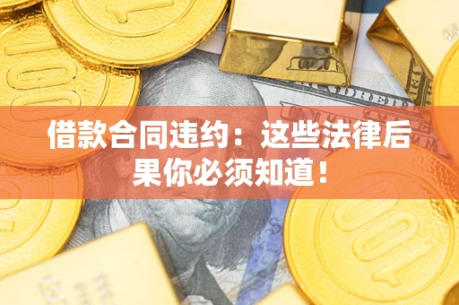 北京借款合同违约：这些法律后果你必须知道！