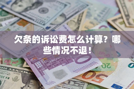 北京欠条的诉讼费怎么计算?哪些情况不退! 北京欠条的诉讼费怎么计算?哪些情况不退!