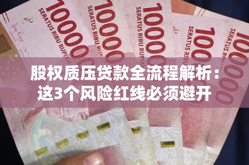 北京股权质压贷款全流程解析：这3个风险红线必须避开