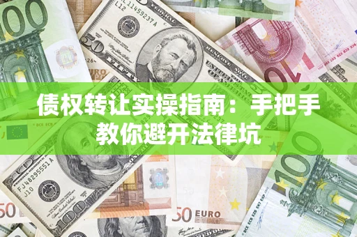 北京债权转让实操指南：手把手教你避开法律坑