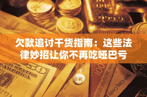 北京欠款追讨干货指南：这些法律妙招让你不再吃哑巴亏