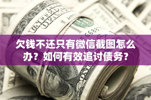 北京欠钱不还只有微信截图怎么办？如何有效追讨债务？