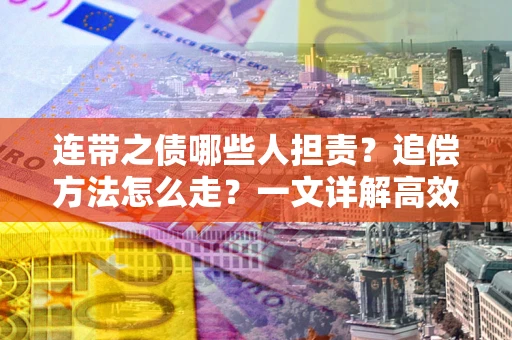 北京连带之债哪些人担责？追偿方法怎么走？一文详解高效维权流程