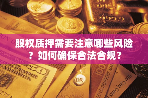 北京股权质押需要注意哪些风险？如何确保合法合规？