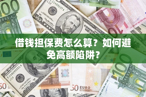 北京借钱担保费怎么算？如何避免高额陷阱？