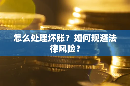 北京怎么处理坏账？如何规避法律风险？