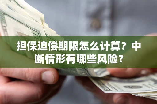 北京担保追偿期限怎么计算？中断情形有哪些风险？