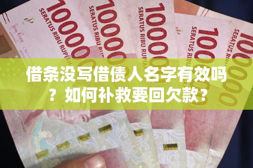 北京借条没写借债人名字有效吗？如何补救要回欠款？