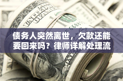北京债务人突然离世，欠款还能要回来吗？律师详解处理流程
