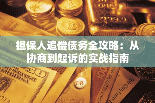 北京担保人追偿债务全攻略:从协商到起诉的实战指南 北京担保人追偿债务全攻略:从协商到起诉的实战指南