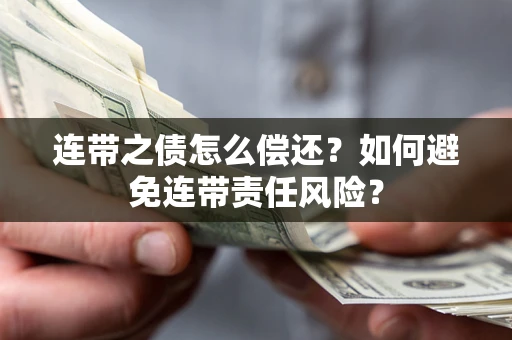北京连带之债怎么偿还？如何避免连带责任风险？